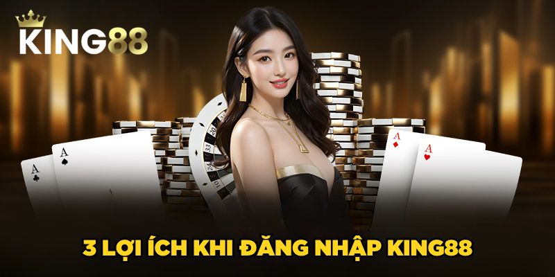 Đăng nhập King88 3 3 lợi ích khi đăng nhập King88