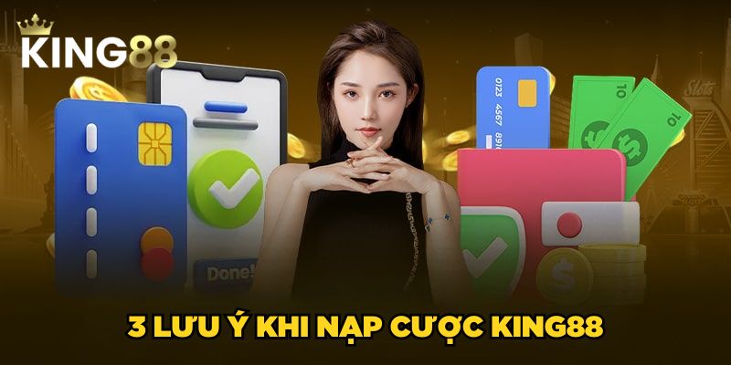 Nạp tiền King88 3 3 lưu ý khi nạp cược King88