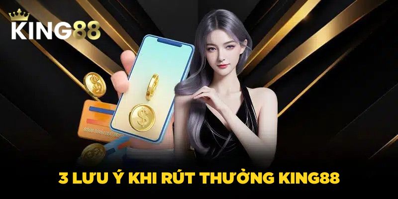 Rút tiền King88 3 3 lưu ý khi rút thưởng King88