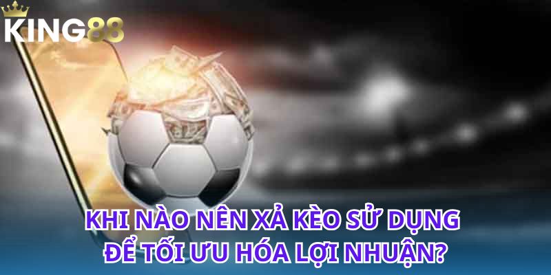 Xả Kèo Thành Công Với Mẹo Nhỏ Nhưng Cực Kỳ Hiệu Quả 3 Bí kíp xả kèo hiệu quả giúp bạn thắng lớn mỗi ngày
