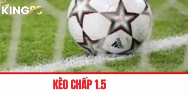Kèo Chấp 1.5 – Chiến Thuật Đúng, Thắng Lợi Trong Tầm Tay 3 Kèo chấp 1.5 và những sai lầm cần tránh khi đặt cược