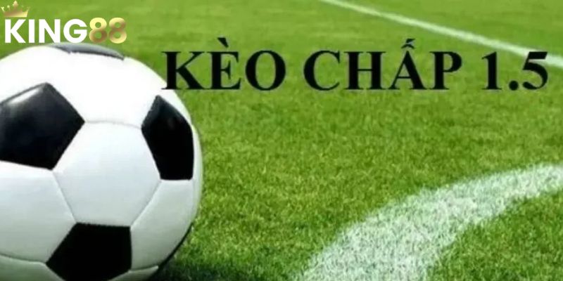 Kèo Chấp 1.5 – Chiến Thuật Đúng, Thắng Lợi Trong Tầm Tay 1 Kèo Chấp 1.5 – Chiến Thuật Đúng, Thắng Lợi Trong Tầm Tay