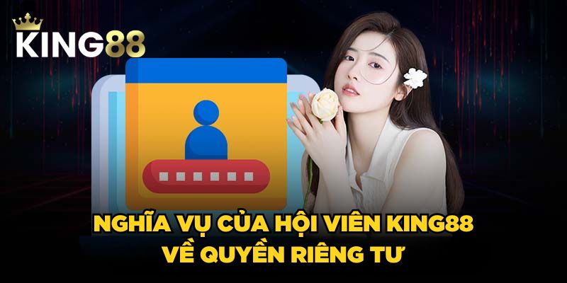 Quyền riêng tư 3 Nghĩa vụ của hội viên King88 về quyền riêng tư