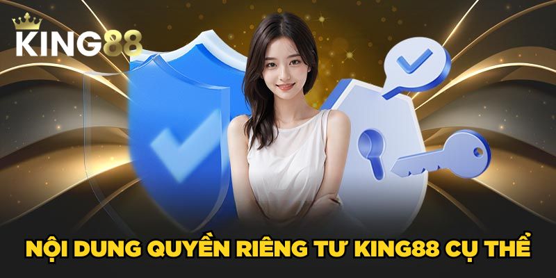 Quyền riêng tư 2 Nội dung quyền riêng tư King88 cụ thể