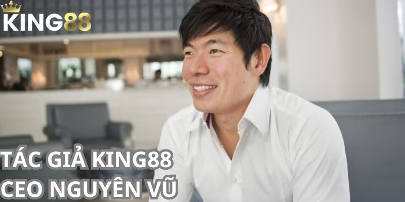 Tác giả King88 Nguyên Vũ 3 Tác giả King88 với những chiến lược phát triển ấn tượng