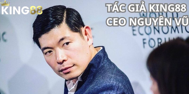 Tác giả King88 Nguyên Vũ 1 Tìm hiểu về tác giả King88 và hành trình xây dựng thương hiệu